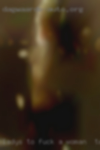 Ladys to fuck now am wet naked a woman in Toronto.